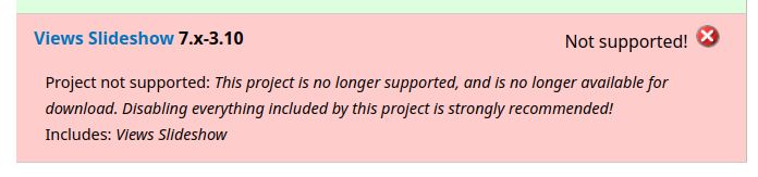 Screenshot of the Drupal Updates page: &quot;Views Slideshow 7.x-3.10. Project not supported: This project is no longer supported, and is no longer available for download. Disabling everything included by this project is strongly recommended!&quot;
